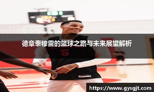 yy易游体育德章泰穆雷的篮球之路与未来展望解析