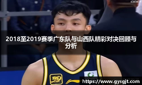 yy易游体育2018至2019赛季广东队与山西队精彩对决回顾与分析