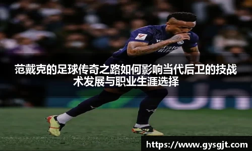 yy易游体育范戴克的足球传奇之路如何影响当代后卫的技战术发展与职业生涯选择